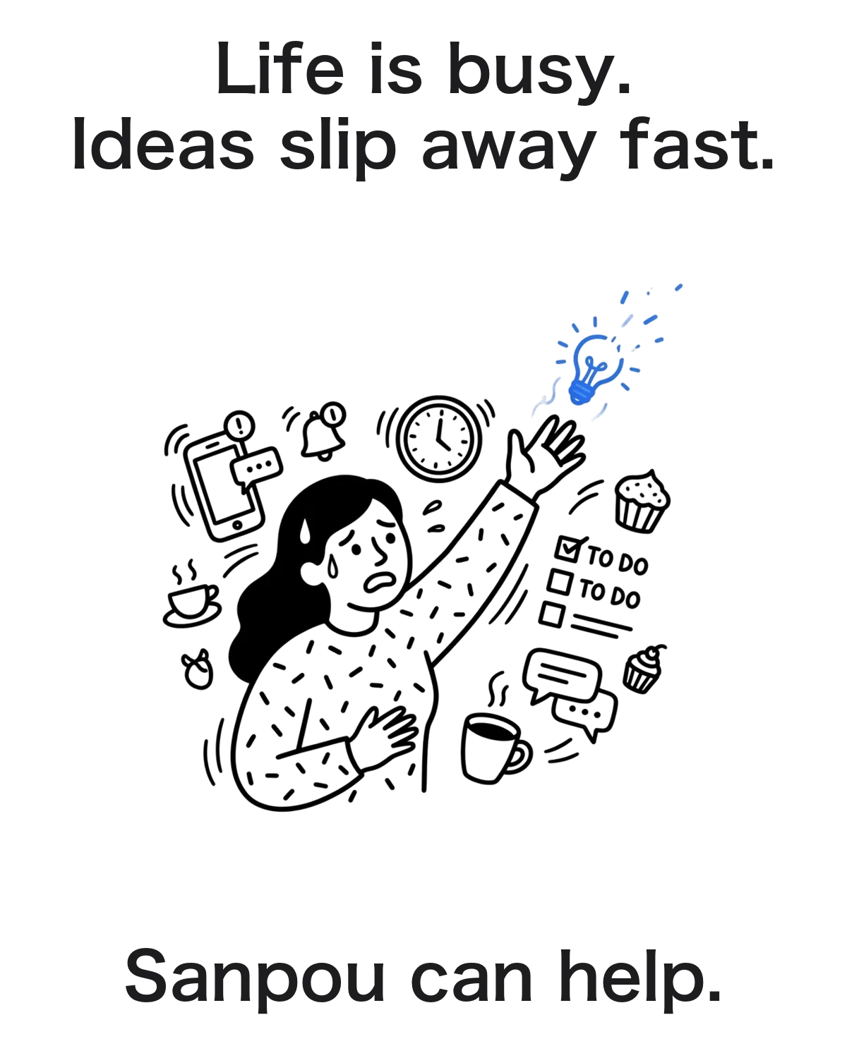 Life is busy. Ideas slip away fast. Sanpou can help.